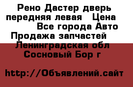 Рено Дастер дверь передняя левая › Цена ­ 20 000 - Все города Авто » Продажа запчастей   . Ленинградская обл.,Сосновый Бор г.